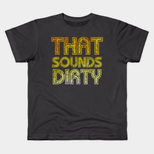 That Sounds Dirty Kids T-Shirt